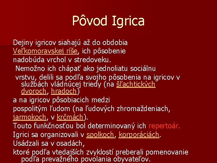 Pôvod Igrica Dejiny igricov siahajú až do obdobia Veľkomoravskej ríše, ich pôsobenie nadobúda vrchol