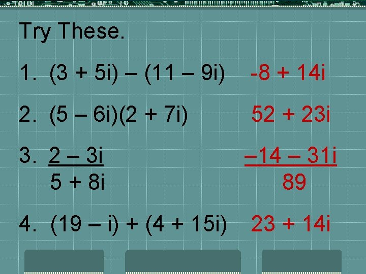 Try These. 1. (3 + 5 i) – (11 – 9 i) -8 +