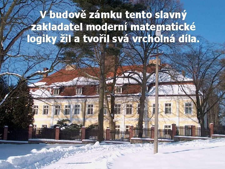 V budově zámku tento slavný zakladatel moderní matematické logiky žil a tvořil svá vrcholná