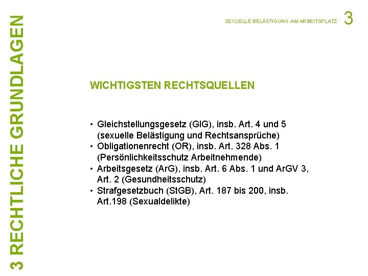 3 RECHTLICHE GRUNDLAGEN SEXUELLE BELÄSTIGUNG AM ARBEITSPLATZ WICHTIGSTEN RECHTSQUELLEN • Gleichstellungsgesetz (Gl. G), insb.