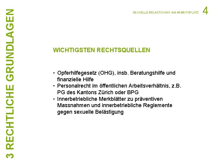 3 RECHTLICHE GRUNDLAGEN SEXUELLE BELÄSTIGUNG AM ARBEITSPLATZ WICHTIGSTEN RECHTSQUELLEN • Opferhilfegesetz (OHG), insb. Beratungshilfe