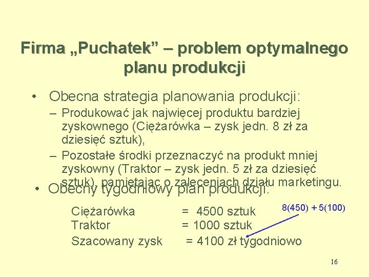 Firma „Puchatek” – problem optymalnego planu produkcji • Obecna strategia planowania produkcji: – Produkować