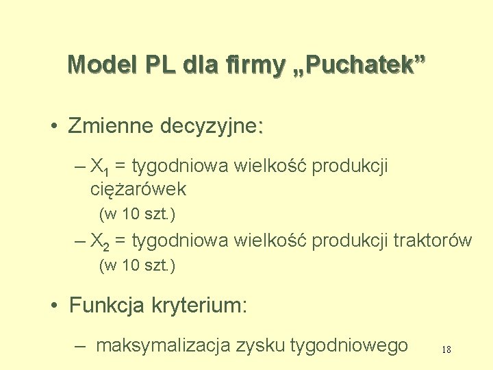 Model PL dla firmy „Puchatek” • Zmienne decyzyjne: – X 1 = tygodniowa wielkość