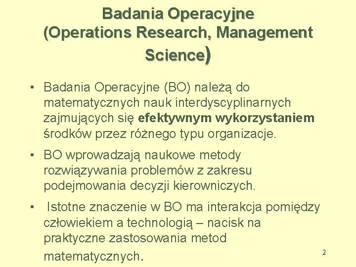 Badania Operacyjne (Operations Research, Management Science) • Badania Operacyjne (BO) należą do matematycznych nauk