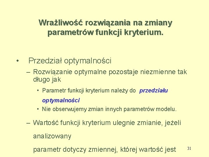 Wrażliwość rozwiązania na zmiany parametrów funkcji kryterium. • Przedział optymalności – Rozwiązanie optymalne pozostaje