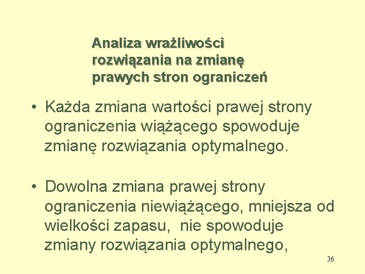 Analiza wrażliwości rozwiązania na zmianę prawych stron ograniczeń • Każda zmiana wartości prawej strony