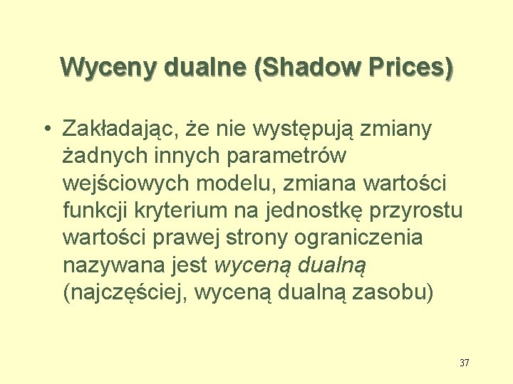 Wyceny dualne (Shadow Prices) • Zakładając, że nie występują zmiany żadnych innych parametrów wejściowych