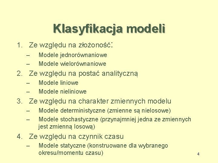 Klasyfikacja modeli 1. Ze względu na złożoność: – – Modele jednorównaniowe Modele wielorównaniowe 2.