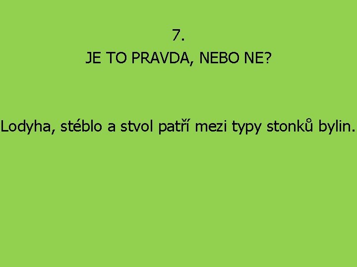 7. JE TO PRAVDA, NEBO NE? Lodyha, stéblo a stvol patří mezi typy stonků