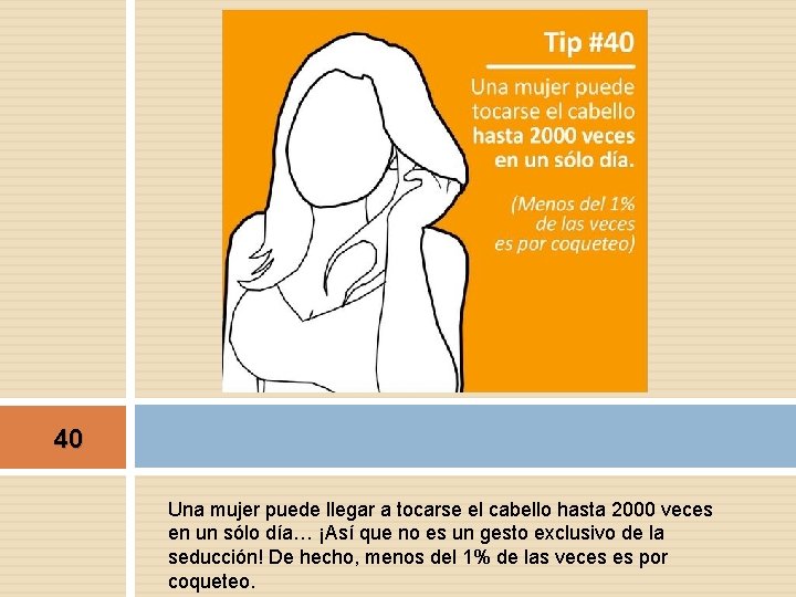 40 Una mujer puede llegar a tocarse el cabello hasta 2000 veces en un