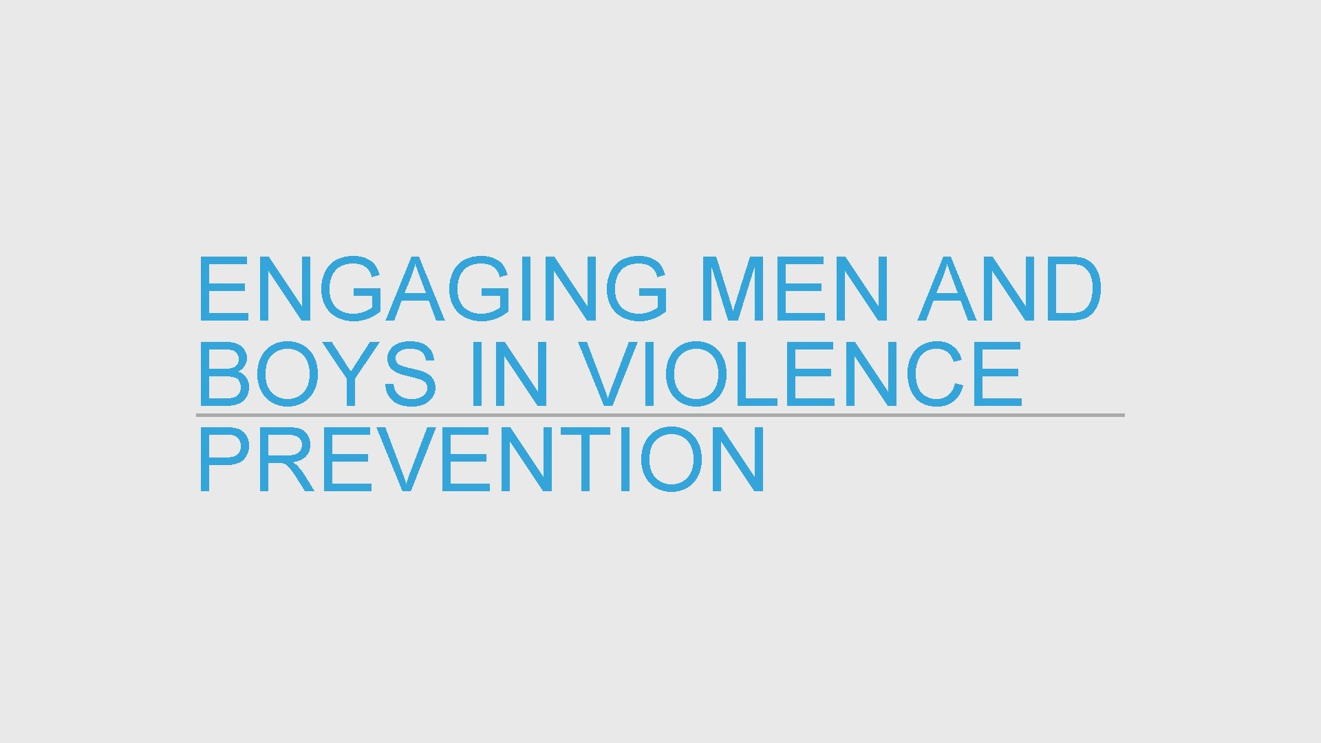 ENGAGING MEN AND BOYS IN VIOLENCE PREVENTION 