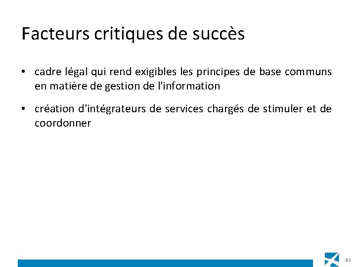 Facteurs critiques de succès • cadre légal qui rend exigibles principes de base communs