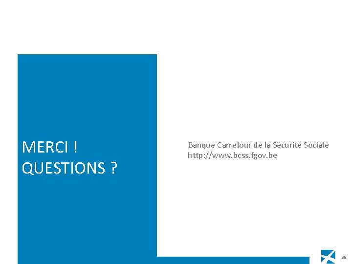 MERCI ! QUESTIONS ? Banque Carrefour de la Sécurité Sociale http: //www. bcss. fgov.