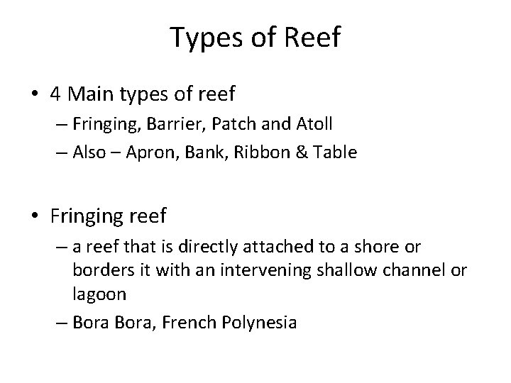 Types of Reef • 4 Main types of reef – Fringing, Barrier, Patch and
