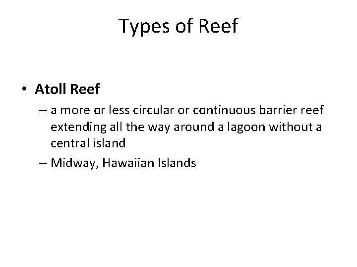 Types of Reef • Atoll Reef – a more or less circular or continuous