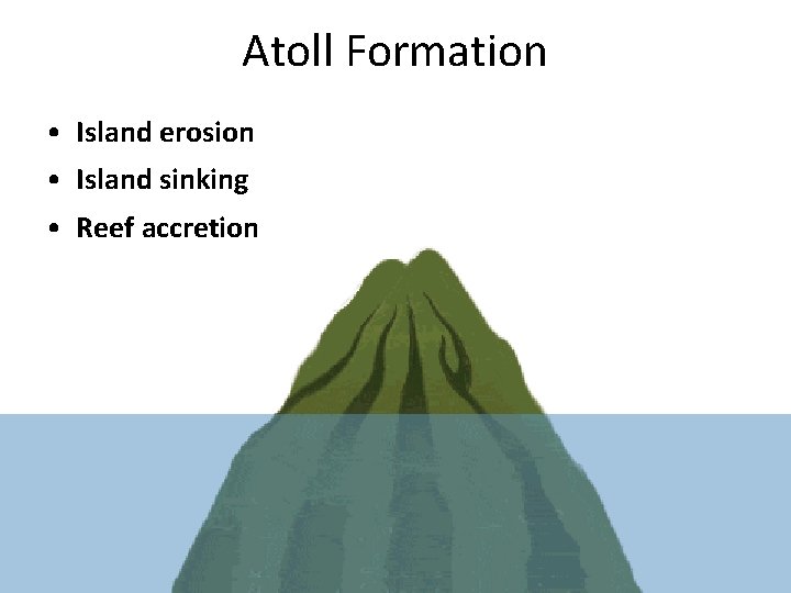 Atoll Formation • Island erosion • Island sinking • Reef accretion 