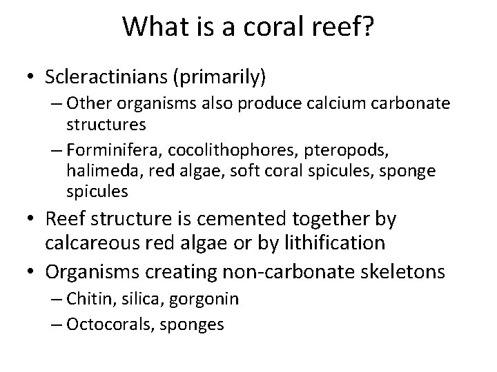 What is a coral reef? • Scleractinians (primarily) – Other organisms also produce calcium