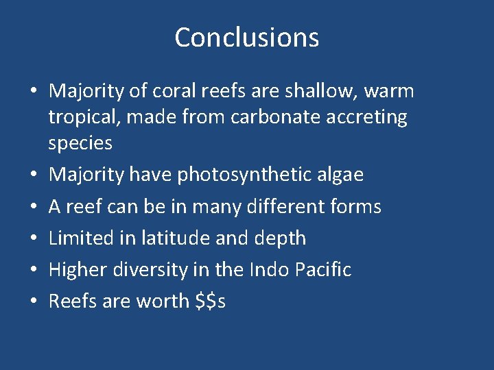 Conclusions • Majority of coral reefs are shallow, warm tropical, made from carbonate accreting