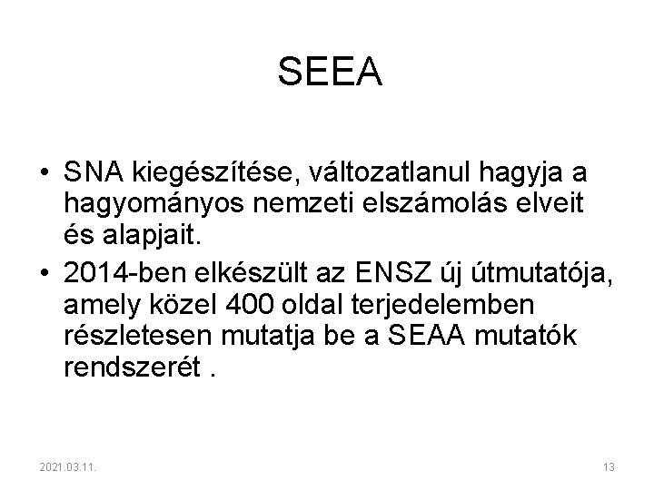 SEEA • SNA kiegészítése, változatlanul hagyja a hagyományos nemzeti elszámolás elveit és alapjait. •