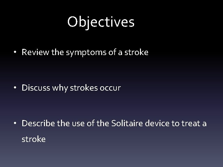 Objectives • Review the symptoms of a stroke • Discuss why strokes occur •