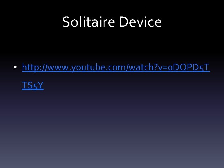 Solitaire Device • http: //www. youtube. com/watch? v=0 DQPD 5 T TS 5 Y