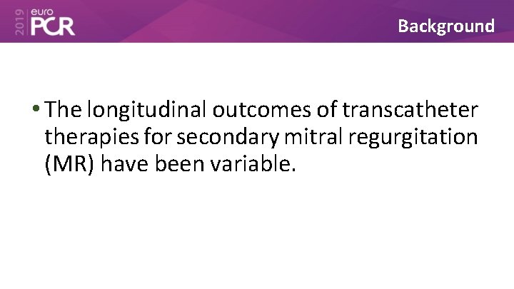 Background • The longitudinal outcomes of transcatheter therapies for secondary mitral regurgitation (MR) have