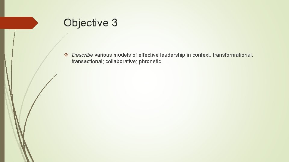 Objective 3 Describe various models of effective leadership in context: transformational; transactional; collaborative; phronetic.