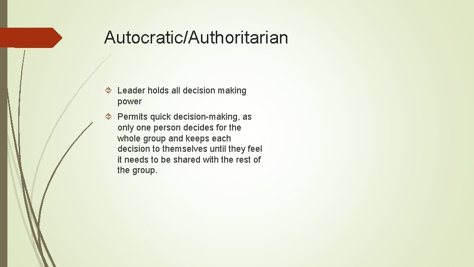 Autocratic/Authoritarian Leader holds all decision making power Permits quick decision-making, as only one person