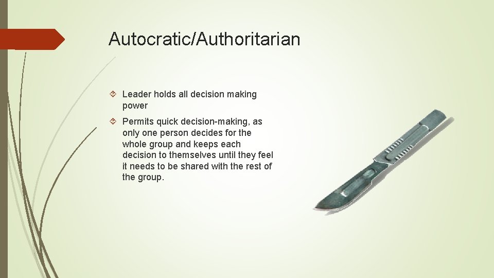 Autocratic/Authoritarian Leader holds all decision making power Permits quick decision-making, as only one person