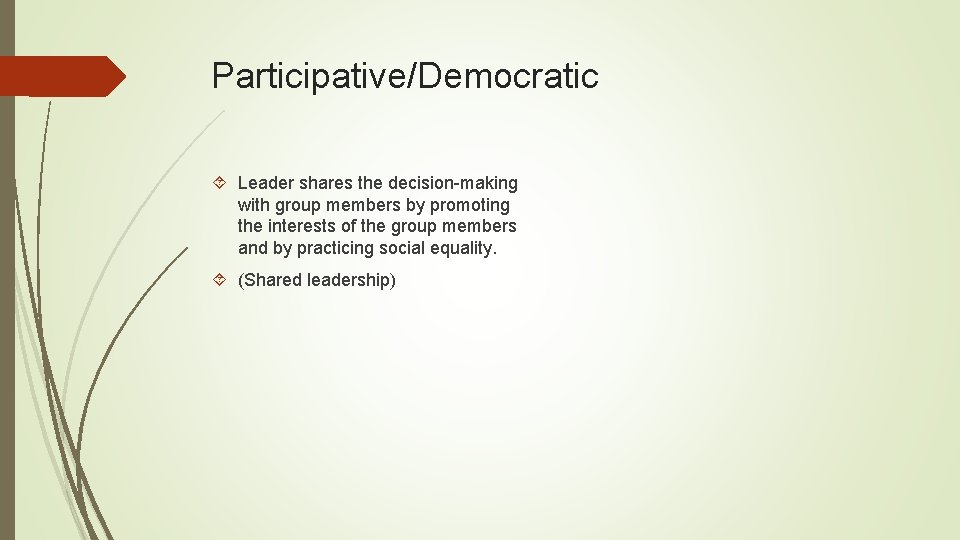 Participative/Democratic Leader shares the decision-making with group members by promoting the interests of the