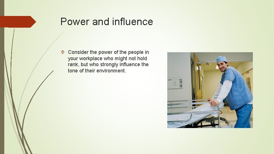 Power and influence Consider the power of the people in your workplace who might