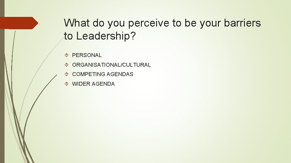 What do you perceive to be your barriers to Leadership? PERSONAL ORGANISATIONAL/CULTURAL COMPETING AGENDAS