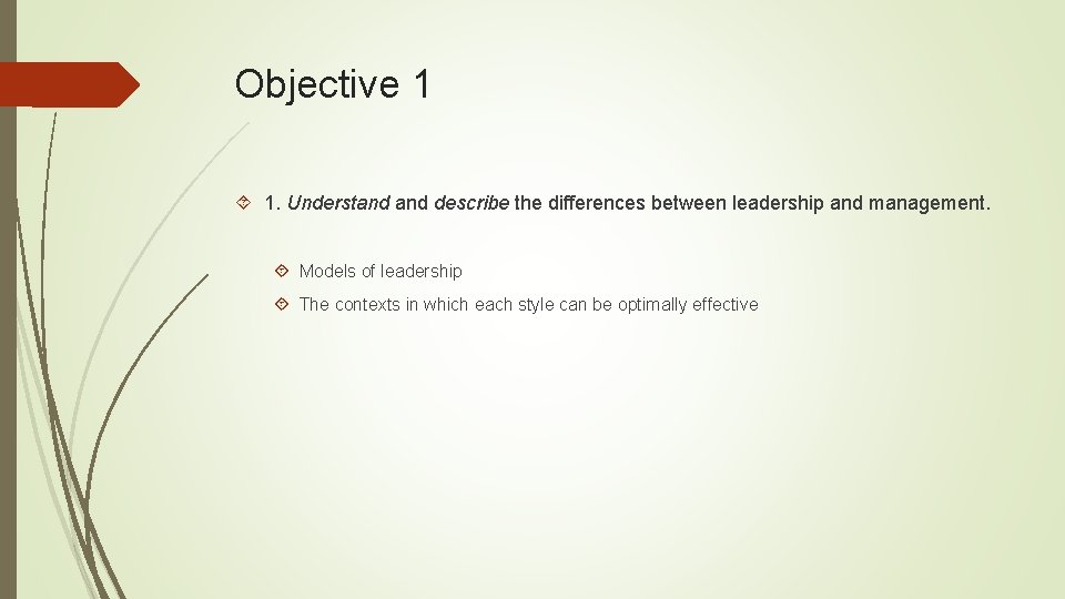 Objective 1 1. Understand describe the differences between leadership and management. Models of leadership