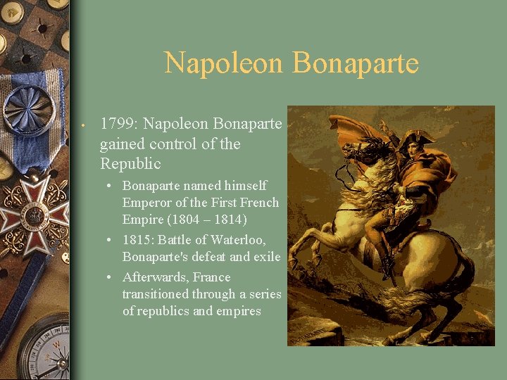 Napoleon Bonaparte • 1799: Napoleon Bonaparte gained control of the Republic • Bonaparte named