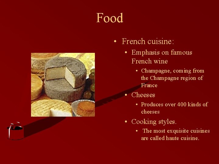 Food • French cuisine: • Emphasis on famous French wine • Champagne, coming from