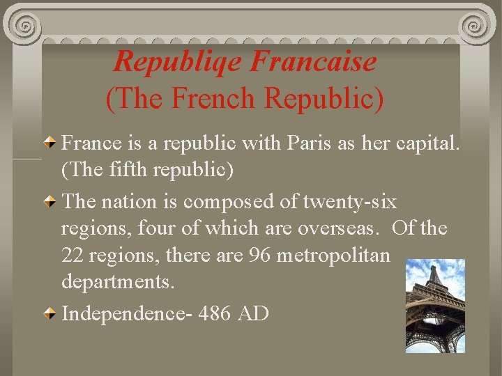 Republiqe Francaise (The French Republic) France is a republic with Paris as her capital.