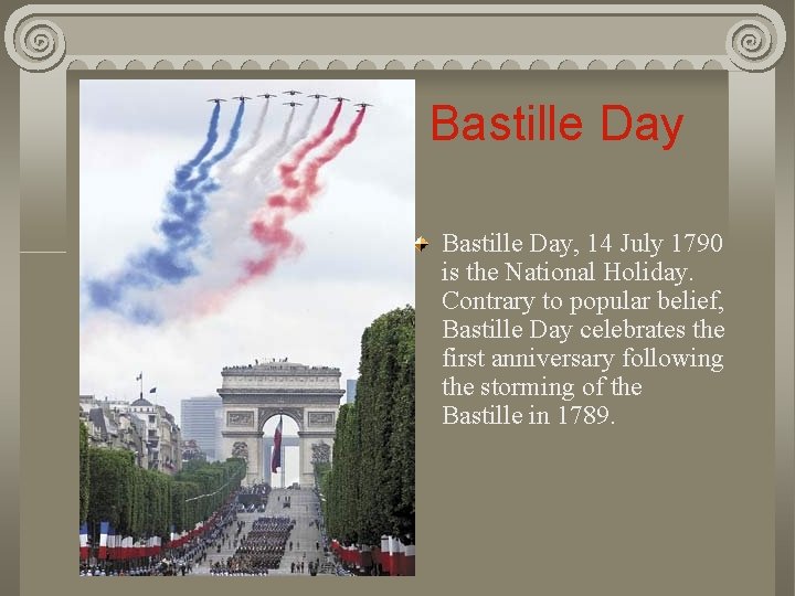 Bastille Day, 14 July 1790 is the National Holiday. Contrary to popular belief, Bastille