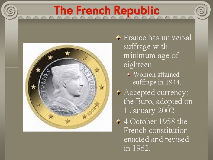 The French Republic France has universal suffrage with minimum age of eighteen. Women attained