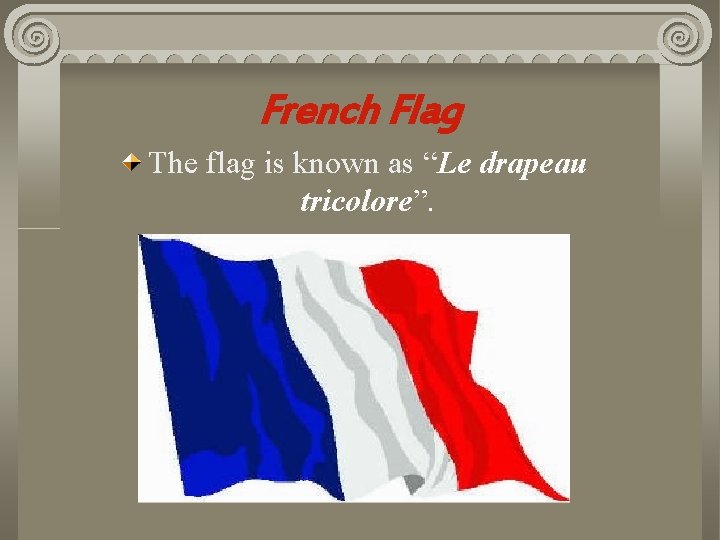 French Flag The flag is known as “Le drapeau tricolore”. 