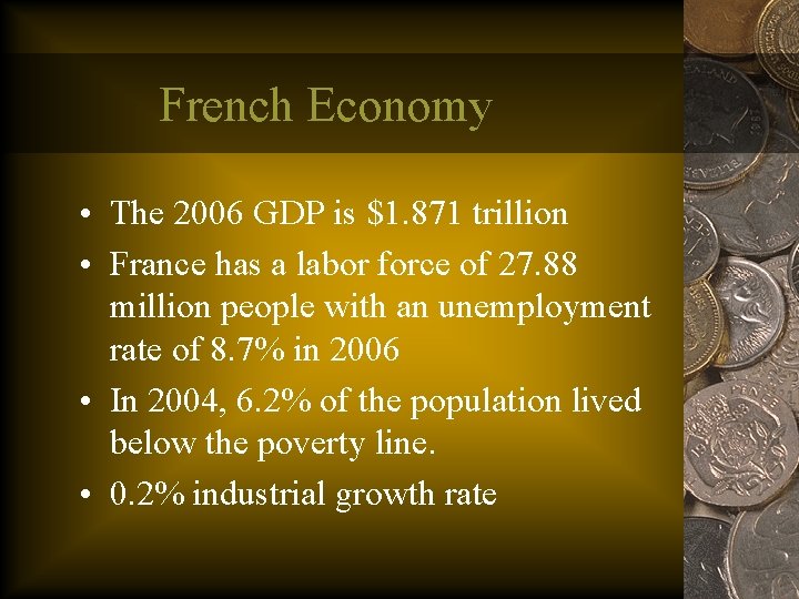 French Economy • The 2006 GDP is $1. 871 trillion • France has a