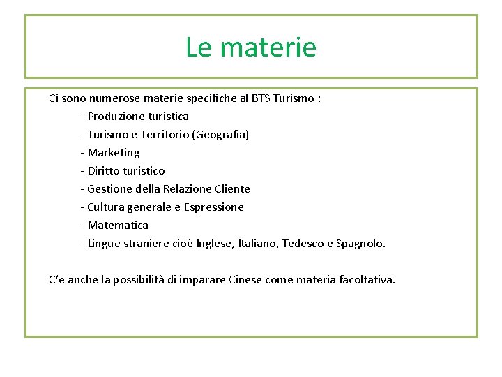 Le materie Ci sono numerose materie specifiche al BTS Turismo : - Produzione turistica