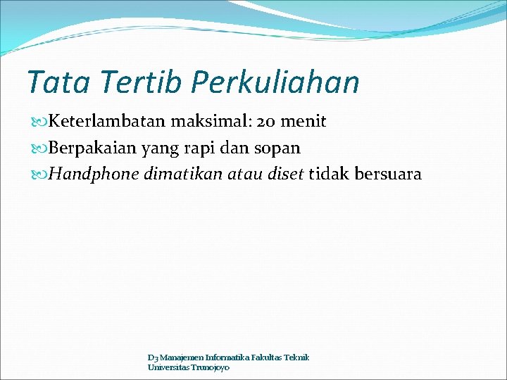 Tata Tertib Perkuliahan Keterlambatan maksimal: 20 menit Berpakaian yang rapi dan sopan Handphone dimatikan
