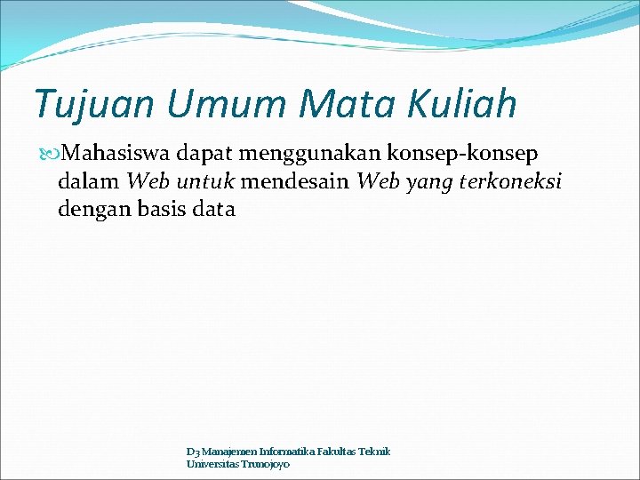 Tujuan Umum Mata Kuliah Mahasiswa dapat menggunakan konsep-konsep dalam Web untuk mendesain Web yang