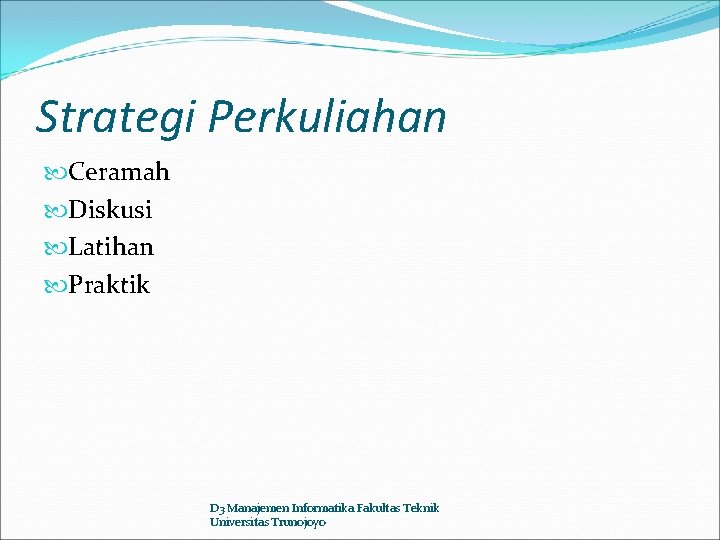 Strategi Perkuliahan Ceramah Diskusi Latihan Praktik D 3 Manajemen Informatika Fakultas Teknik Universitas Trunojoyo