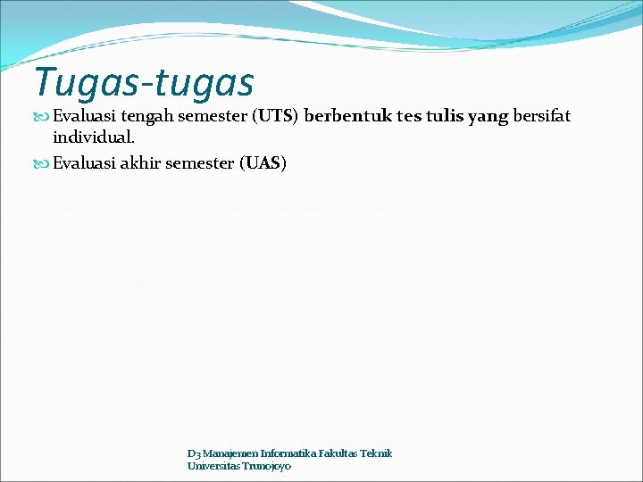 Tugas-tugas Evaluasi tengah semester (UTS) berbentuk tes tulis yang bersifat individual. Evaluasi akhir semester