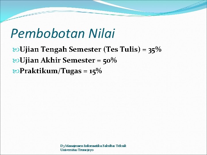 Pembobotan Nilai Ujian Tengah Semester (Tes Tulis) = 35% Ujian Akhir Semester = 50%