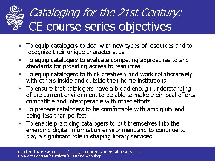 Cataloging for the 21 st Century: CE course series objectives § To equip catalogers