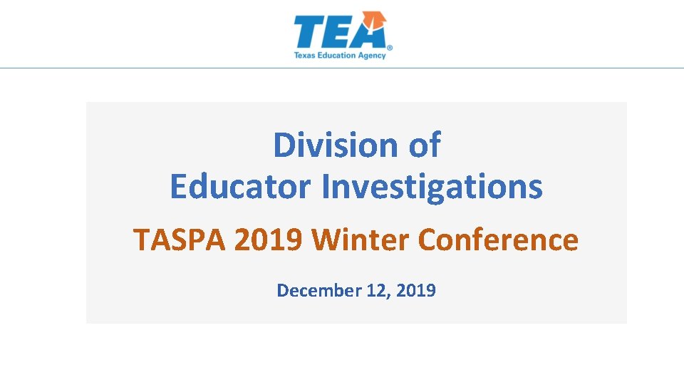 Division of Educator Investigations TASPA 2019 Winter Conference December 12, 2019 