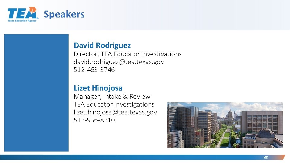 Speakers David Rodriguez Director, TEA Educator Investigations david. rodriguez@tea. texas. gov 512 -463 -3746