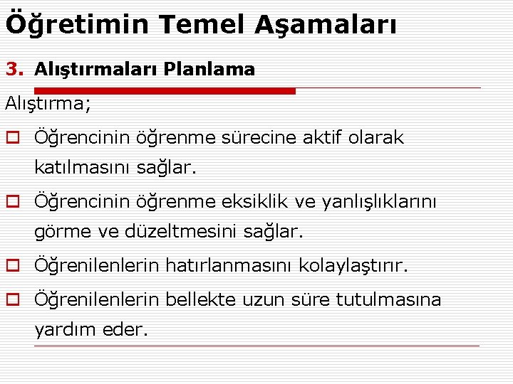 Öğretimin Temel Aşamaları 3. Alıştırmaları Planlama Alıştırma; o Öğrencinin öğrenme sürecine aktif olarak katılmasını